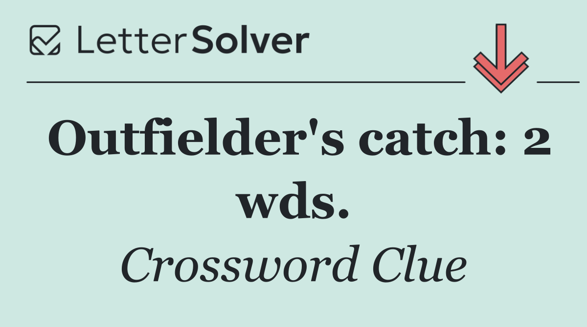 Outfielder's catch: 2 wds.