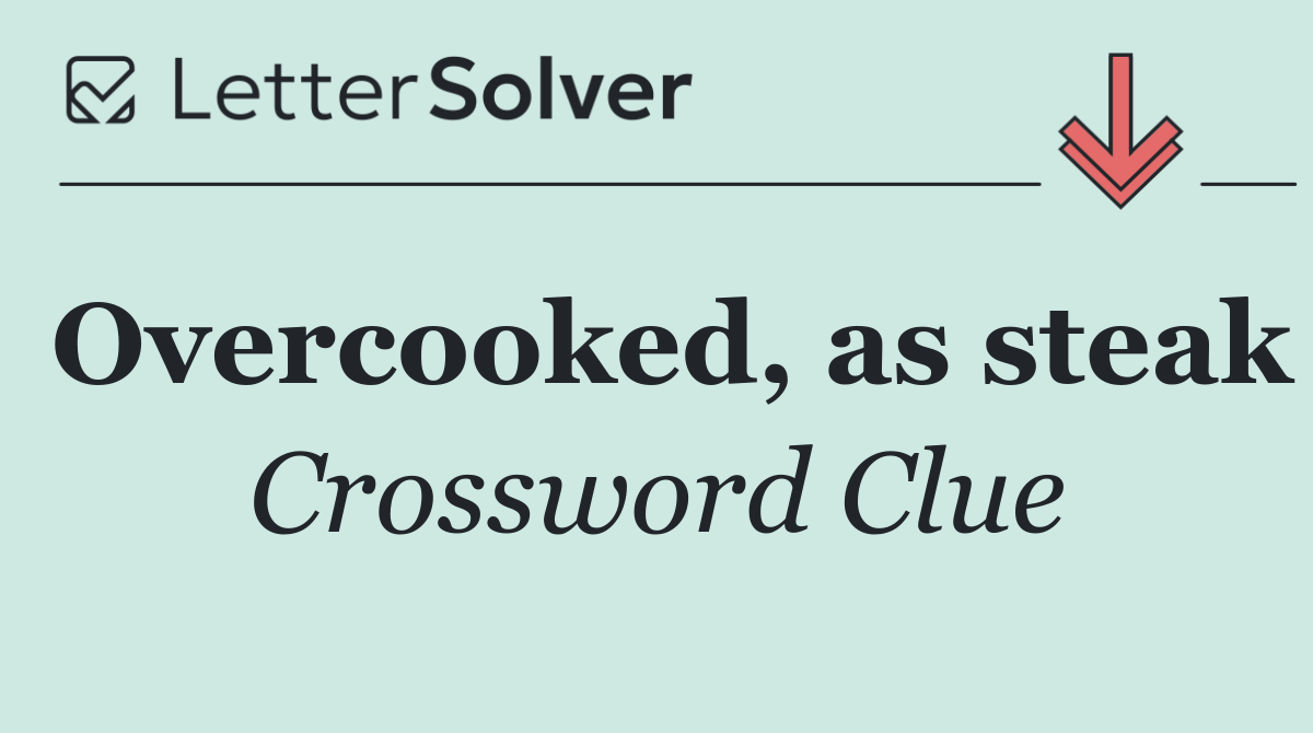 Overcooked, as steak