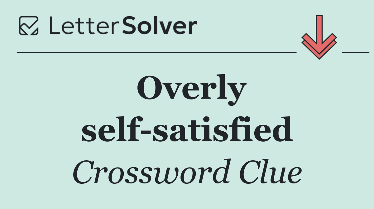 Overly self satisfied