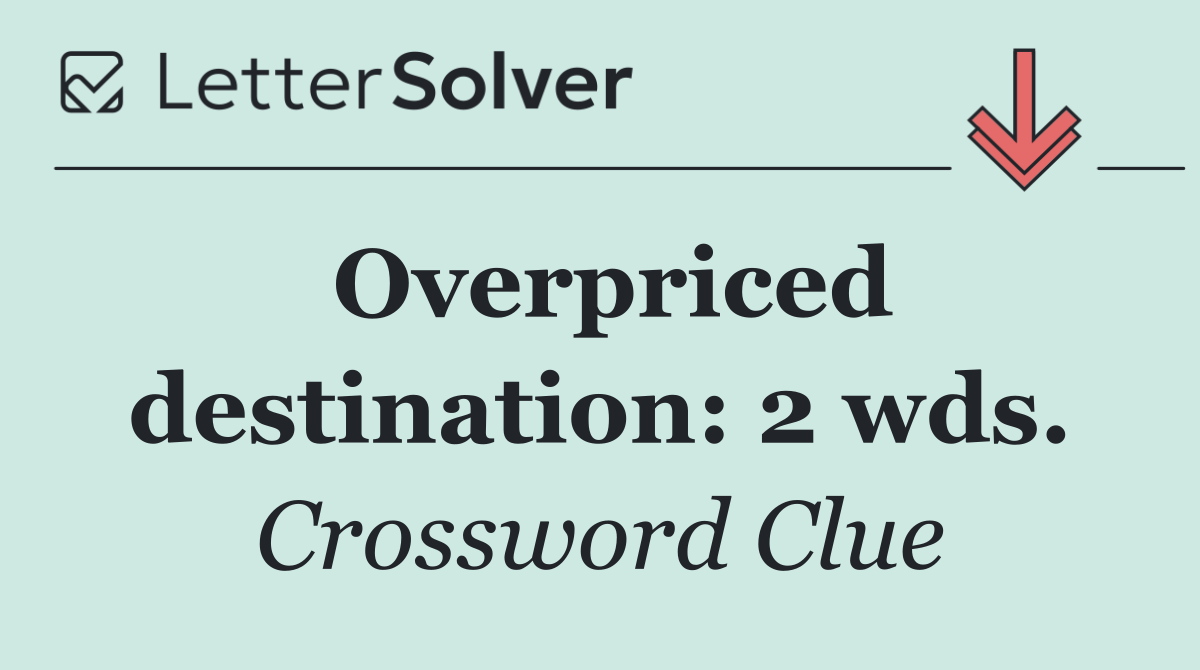 Overpriced destination: 2 wds.