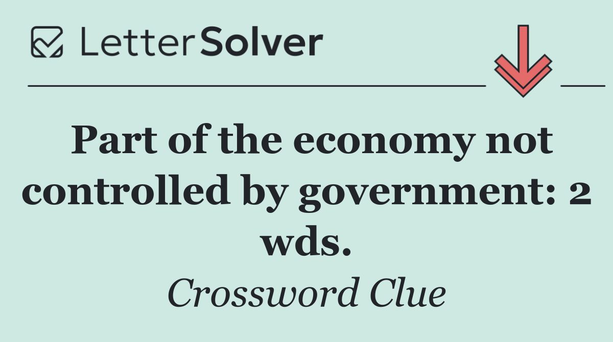 Part of the economy not controlled by government: 2 wds.