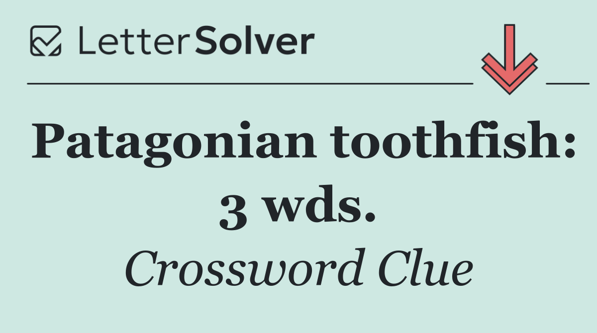 Patagonian toothfish: 3 wds.