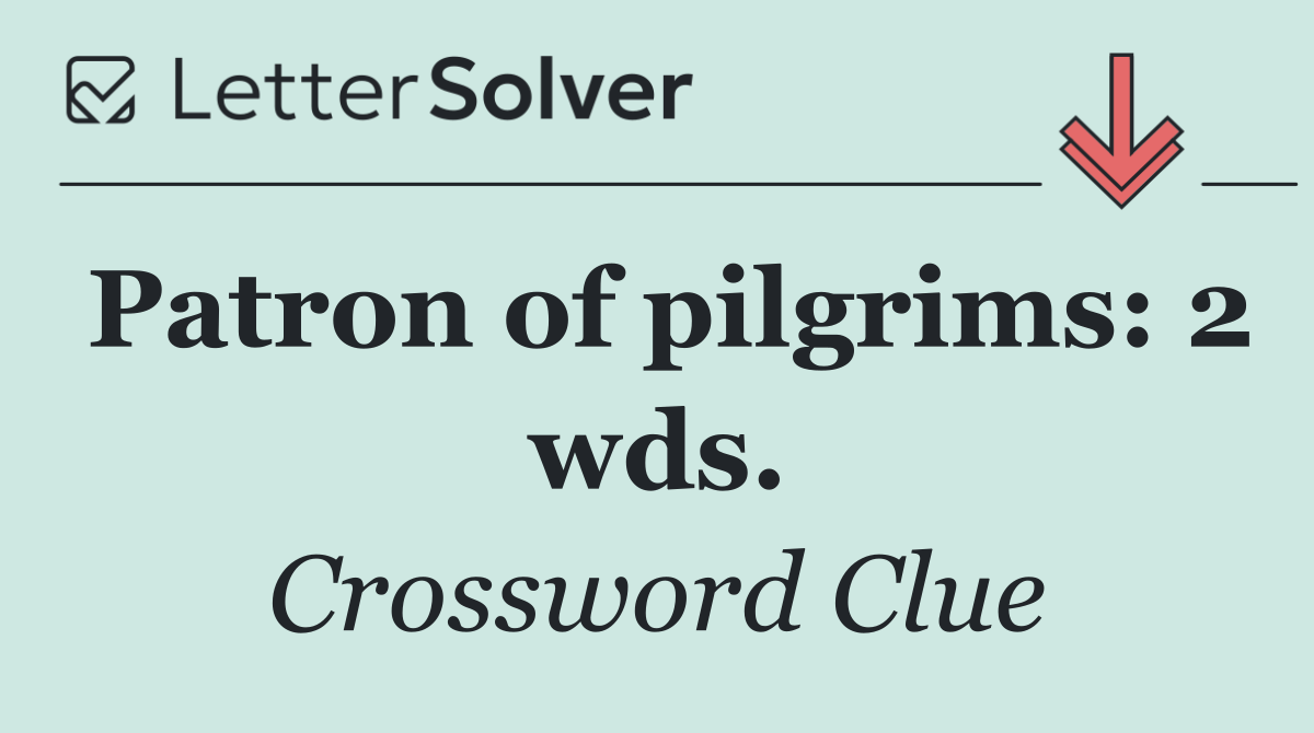 Patron of pilgrims: 2 wds.