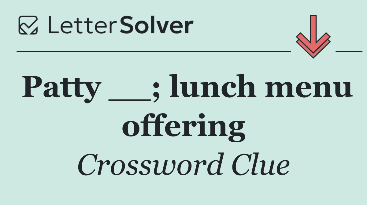 Patty __; lunch menu offering