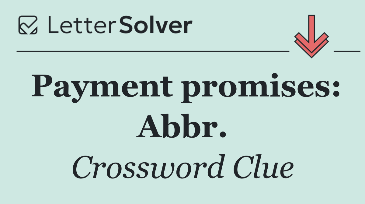 Payment promises: Abbr.