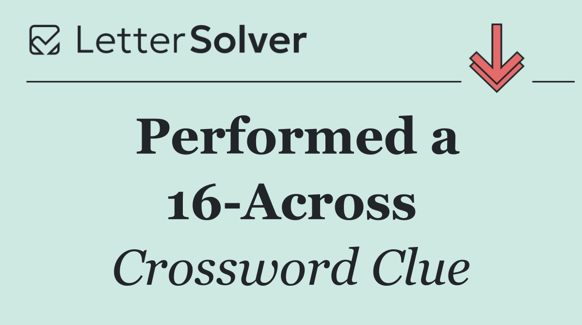 Performed a 16 Across