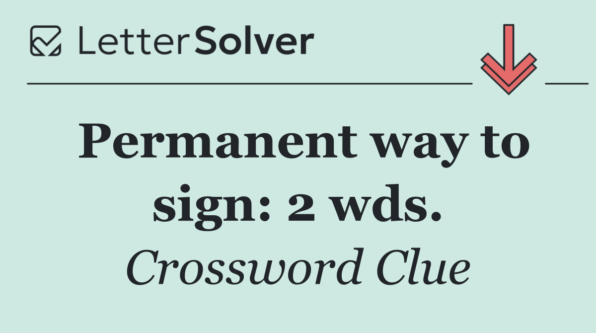 Permanent way to sign: 2 wds.