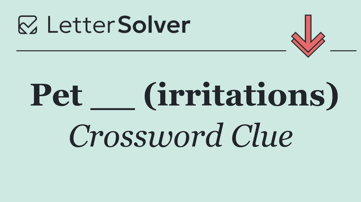 Pet __ (irritations)