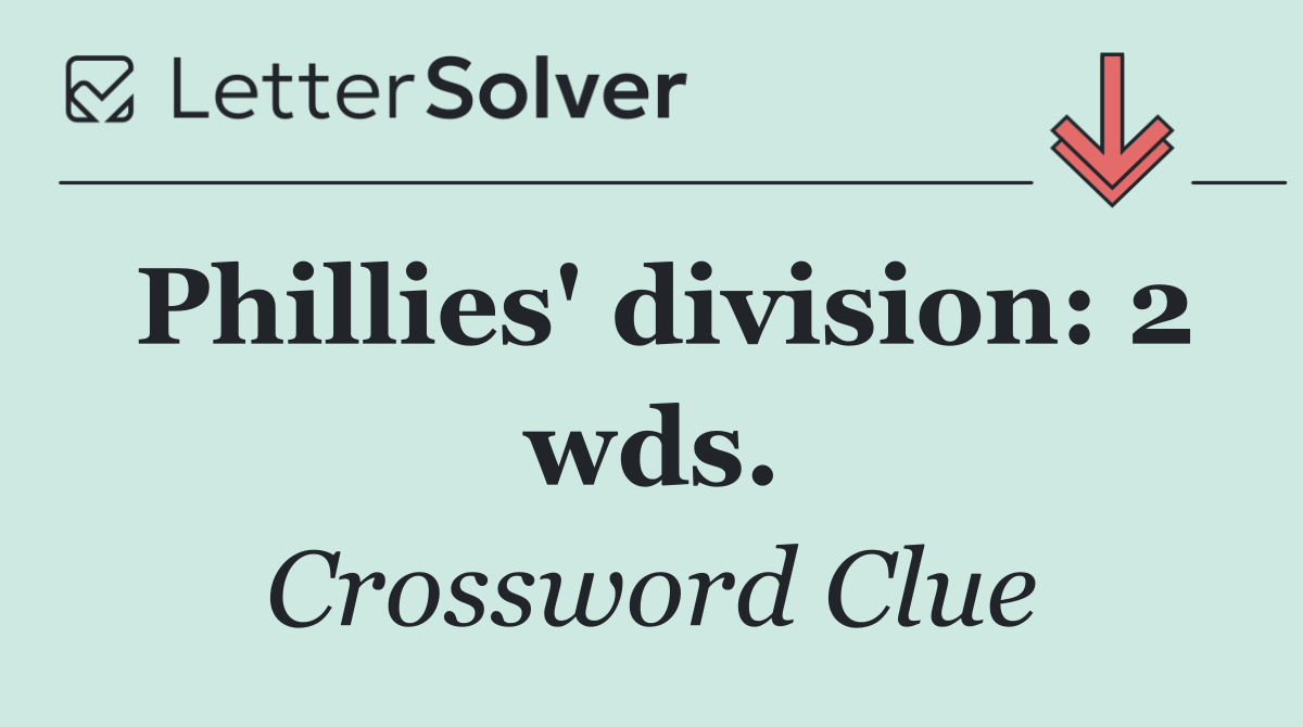 Phillies' division: 2 wds.