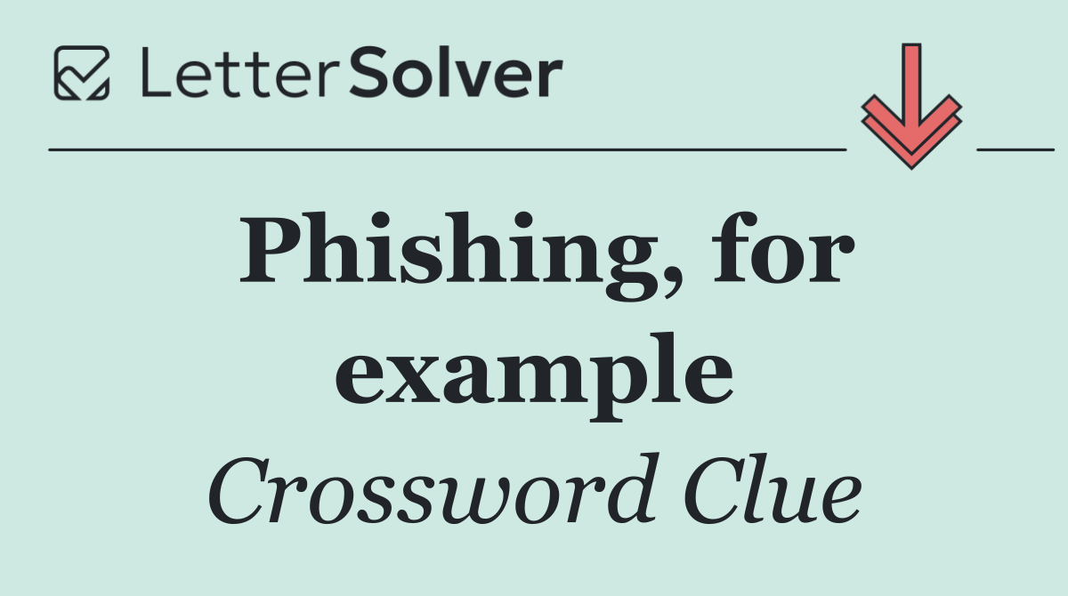 Phishing, for example
