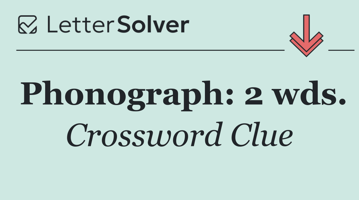 Phonograph: 2 wds.