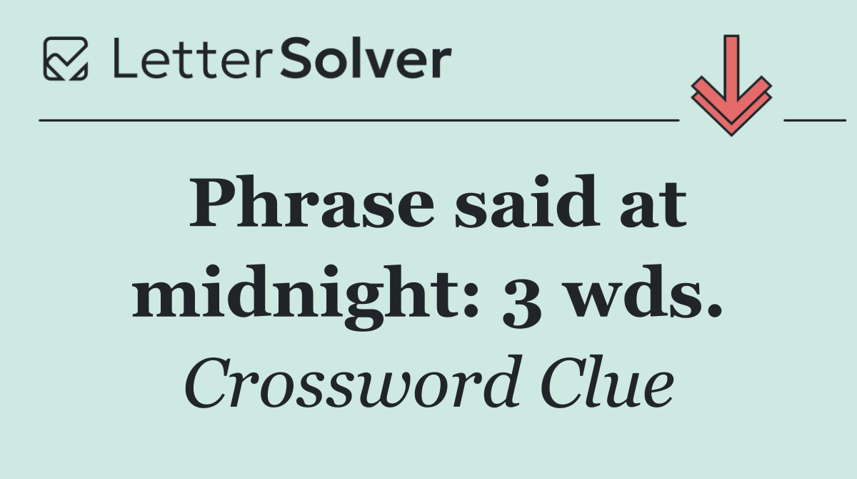 Phrase said at midnight: 3 wds.
