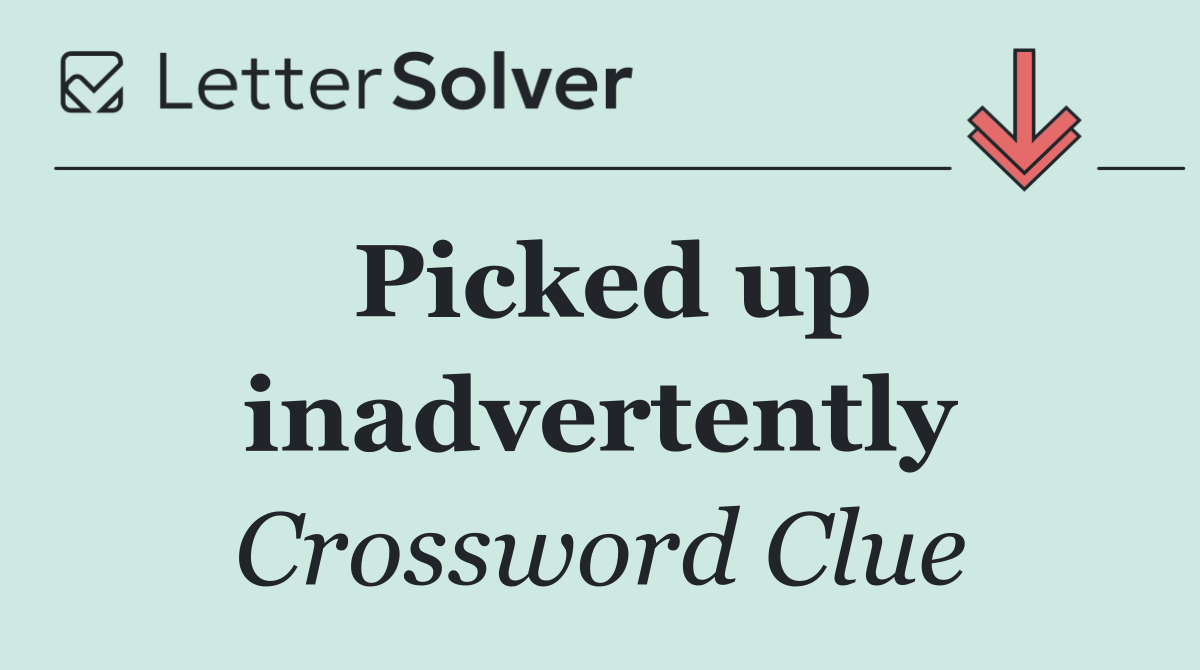 Picked up inadvertently