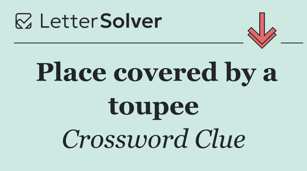 Place covered by a toupee