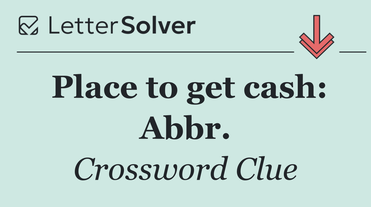 Place to get cash: Abbr.
