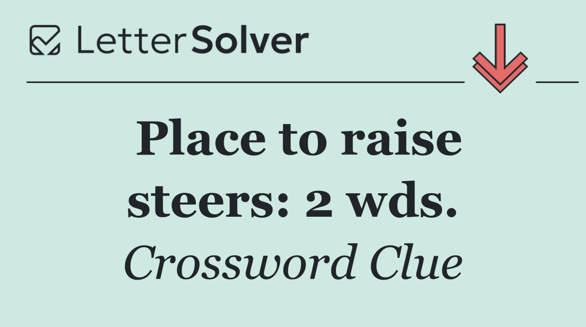 Place to raise steers: 2 wds.