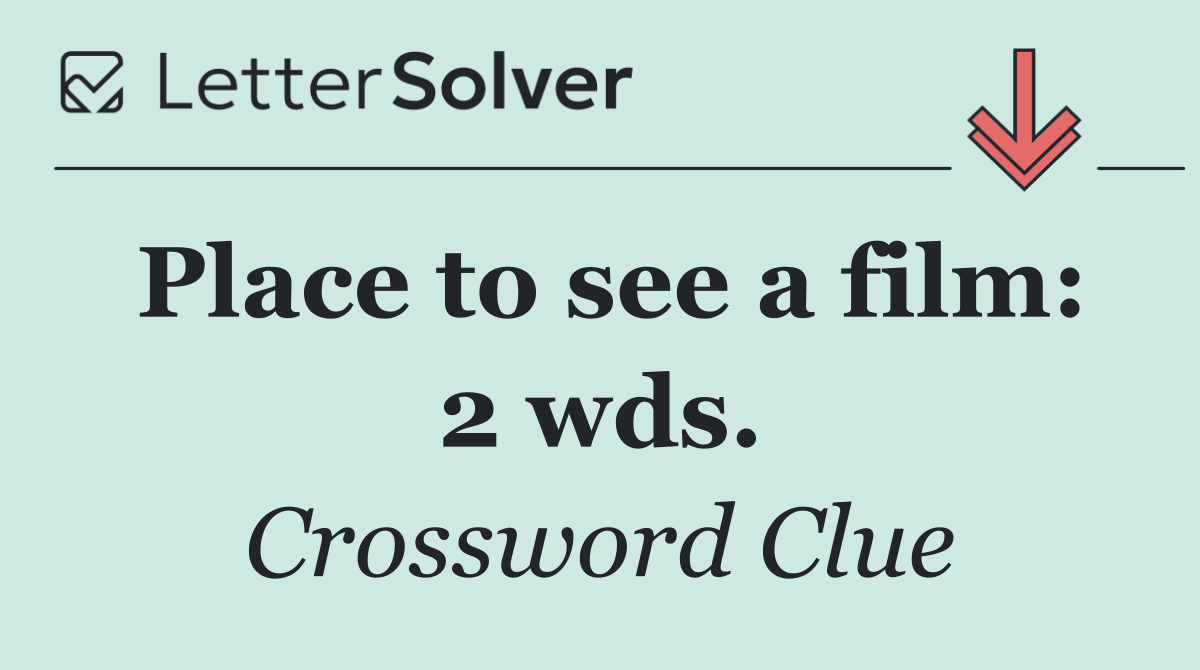 Place to see a film: 2 wds.
