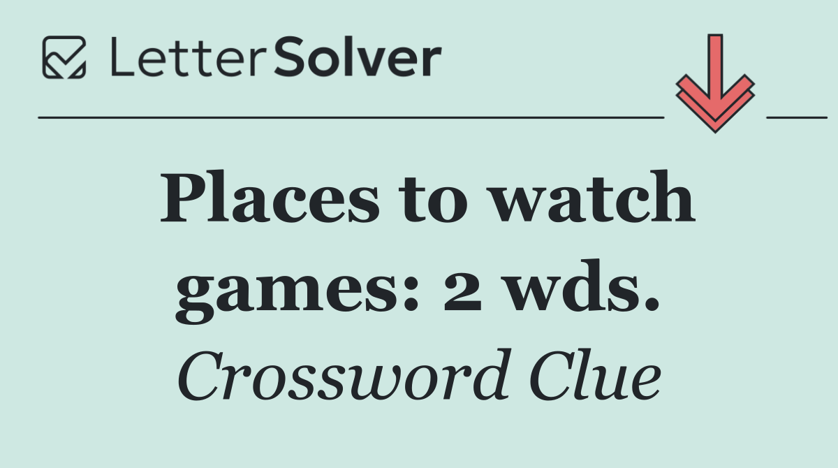 Places to watch games: 2 wds.