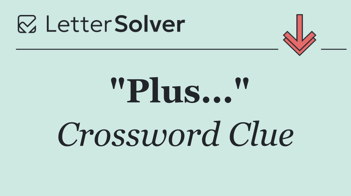 "Plus..."