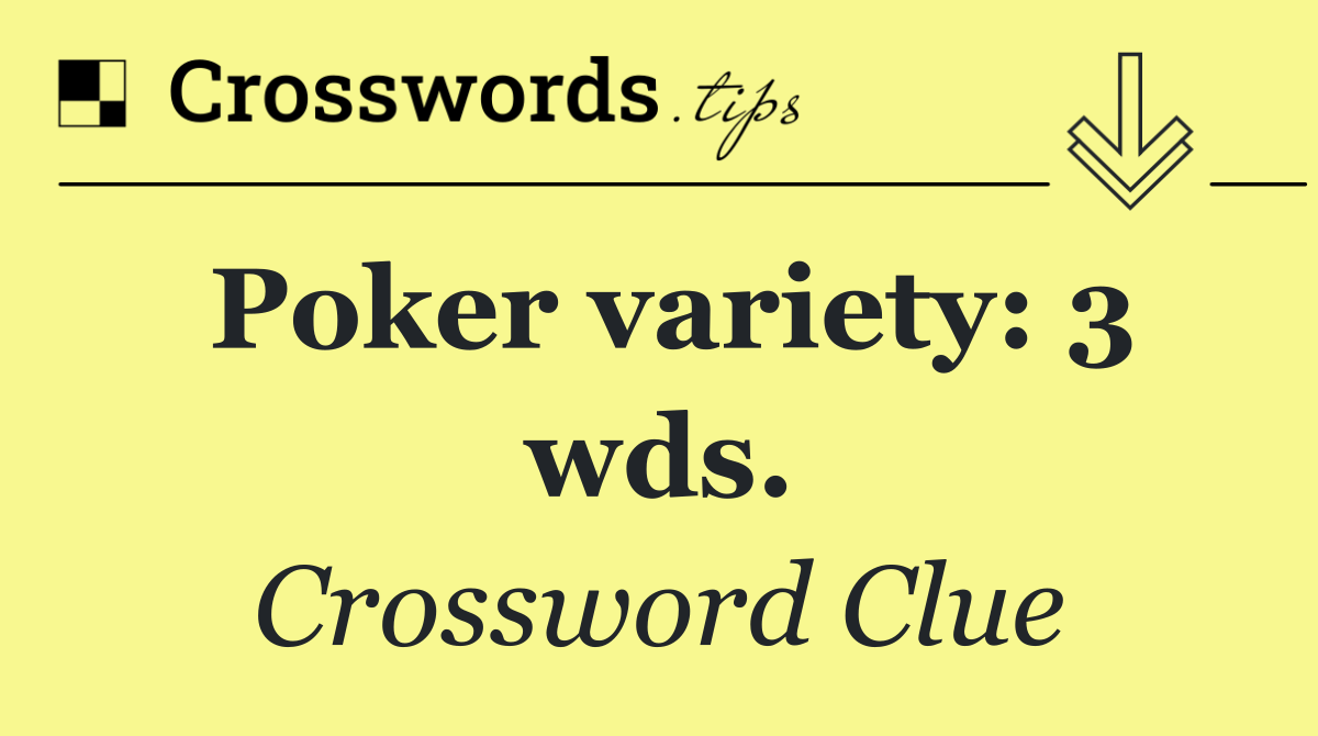 Poker variety: 3 wds. crossword clue answers