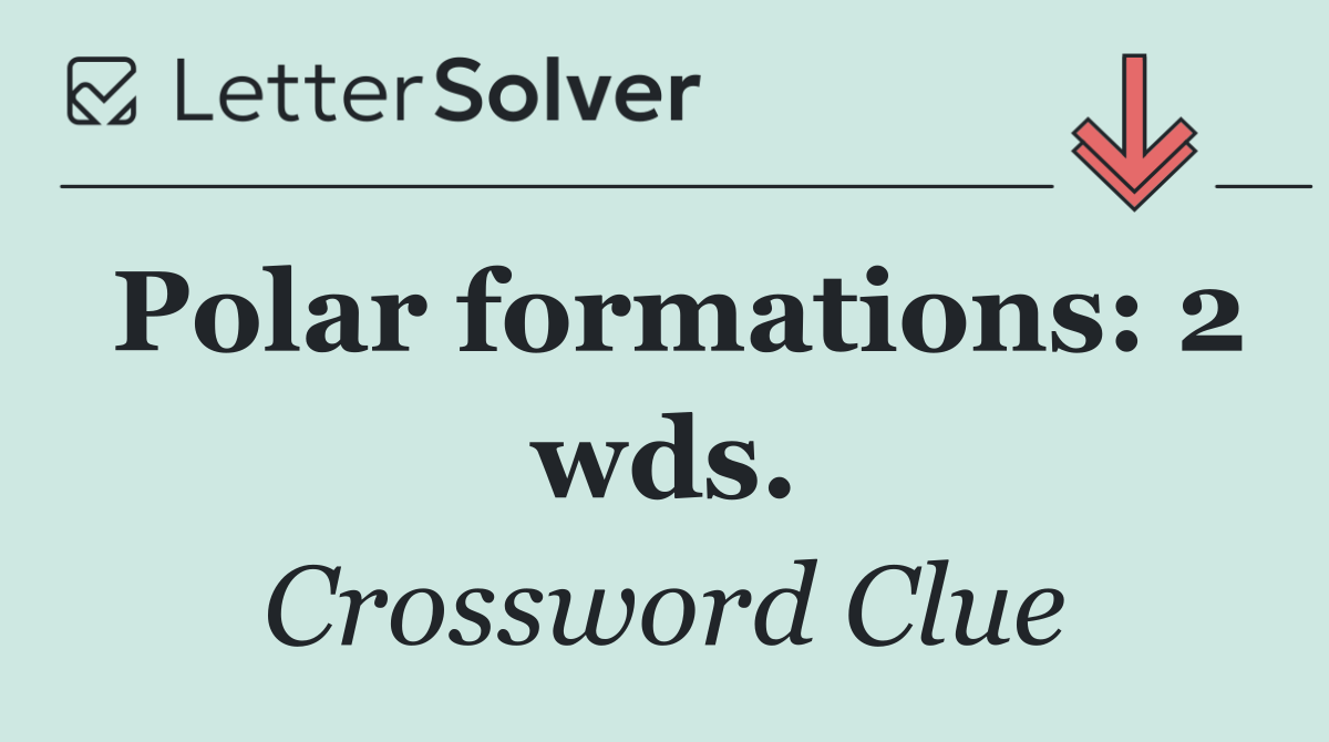 Polar formations: 2 wds.