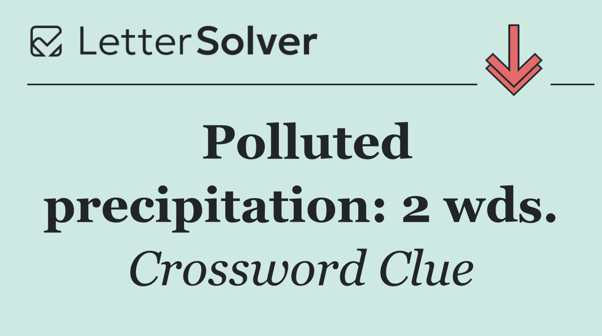 Polluted precipitation: 2 wds.