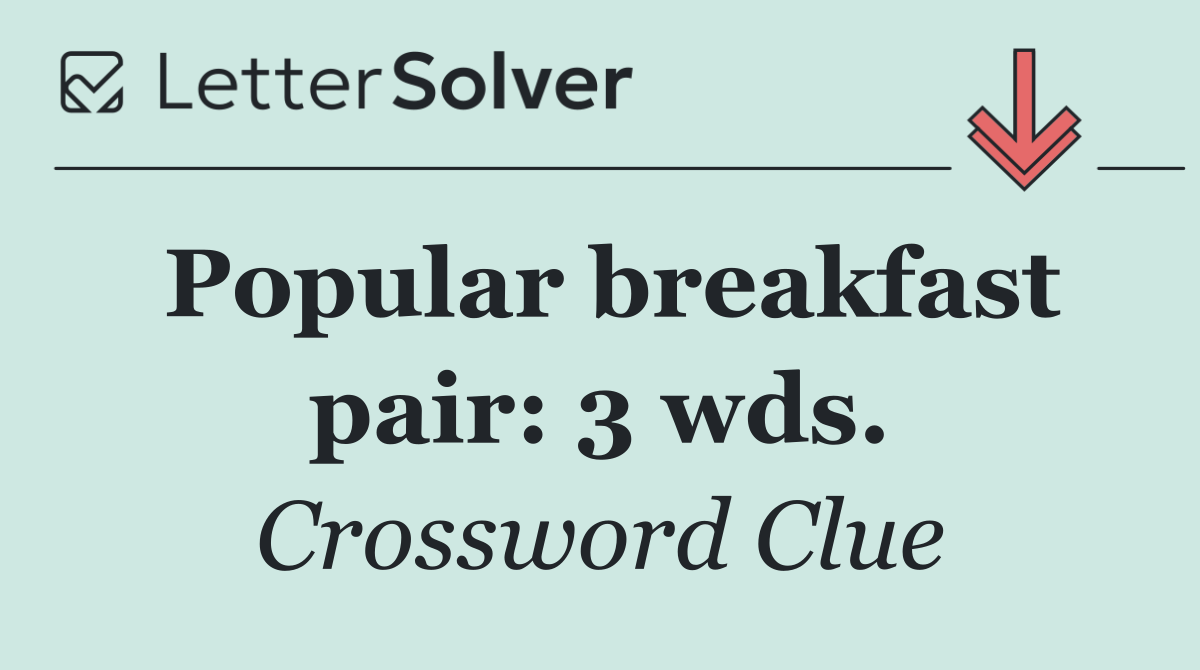 Popular breakfast pair: 3 wds.