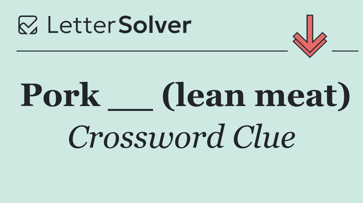 Pork __ (lean meat)
