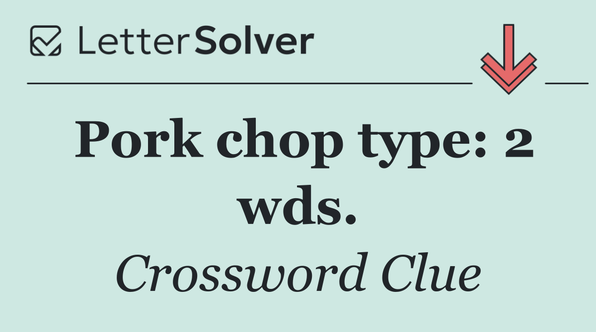 Pork chop type: 2 wds.