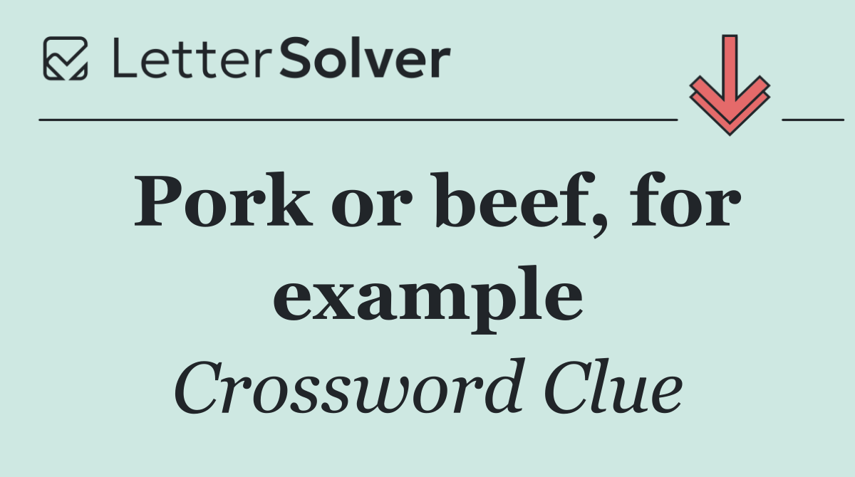 Pork or beef, for example