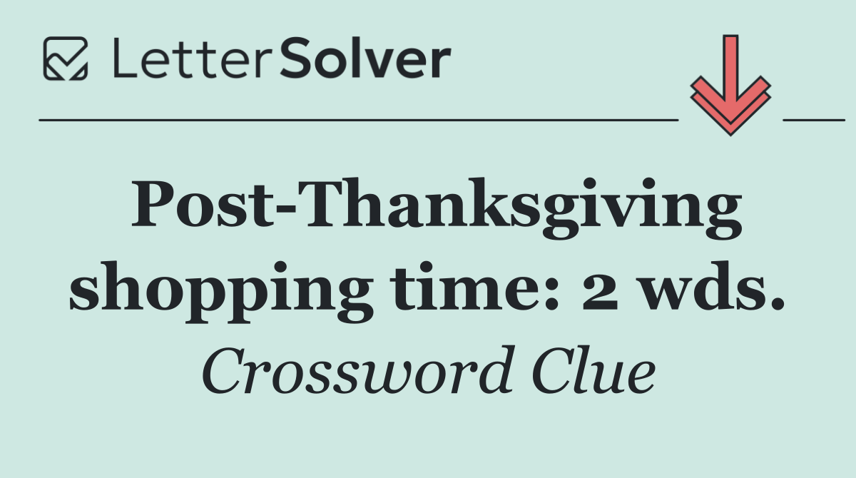 Post Thanksgiving shopping time: 2 wds.