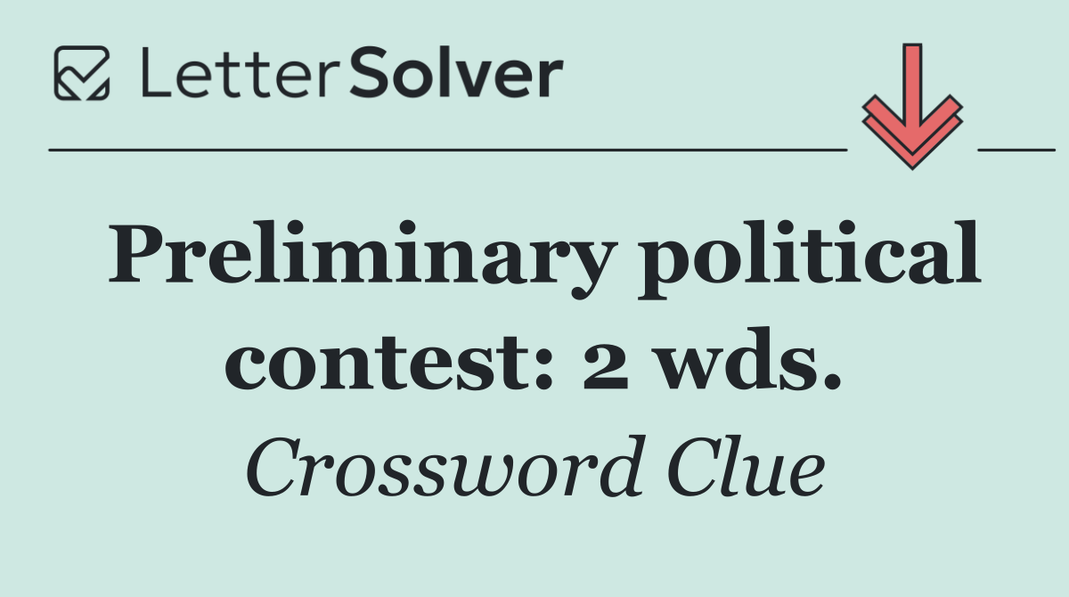 Preliminary political contest: 2 wds.