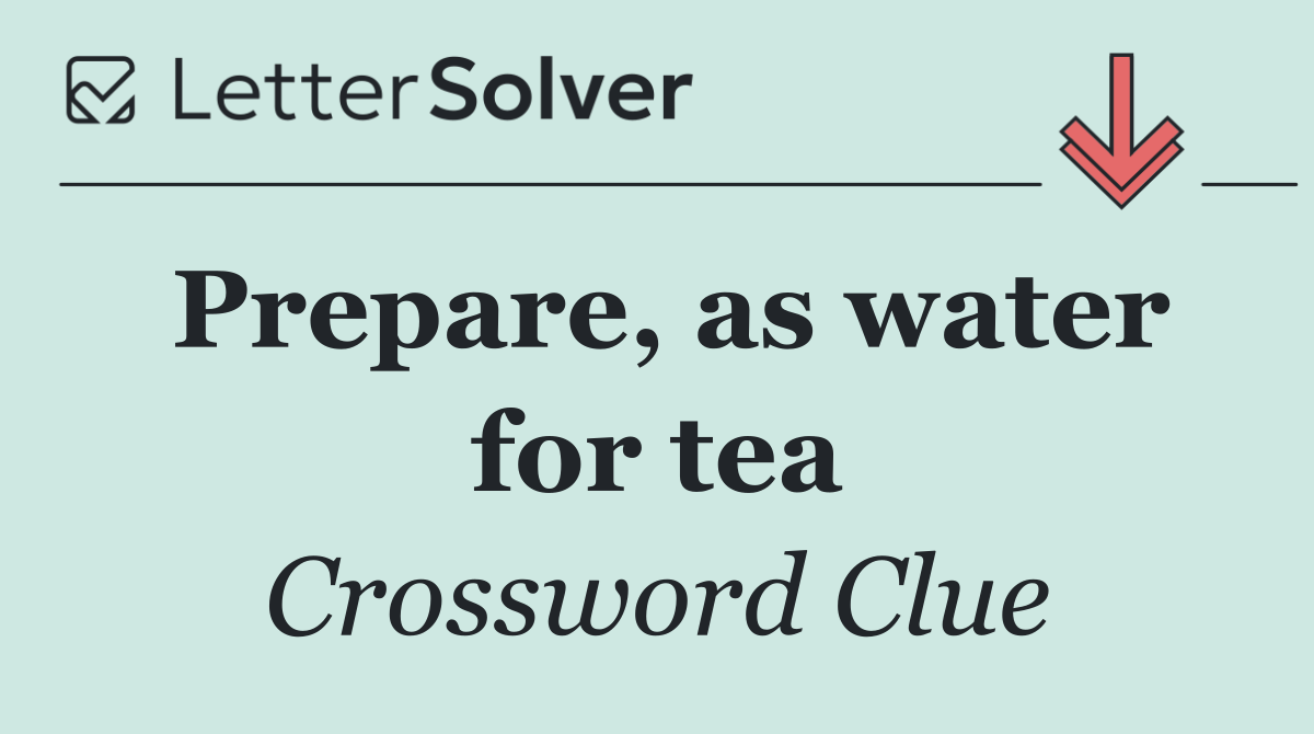 Prepare, as water for tea