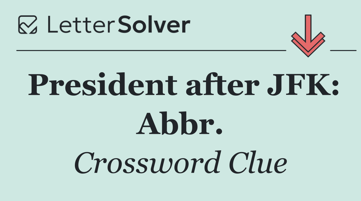 President after JFK: Abbr.