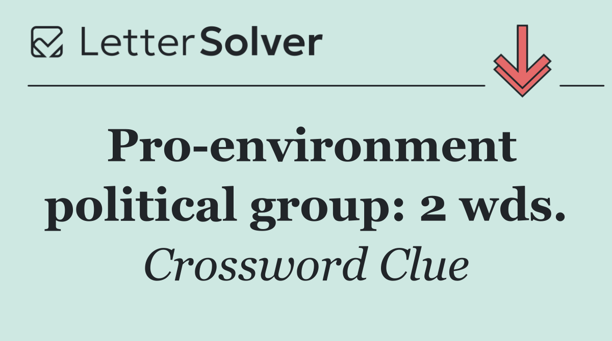 Pro environment political group: 2 wds.