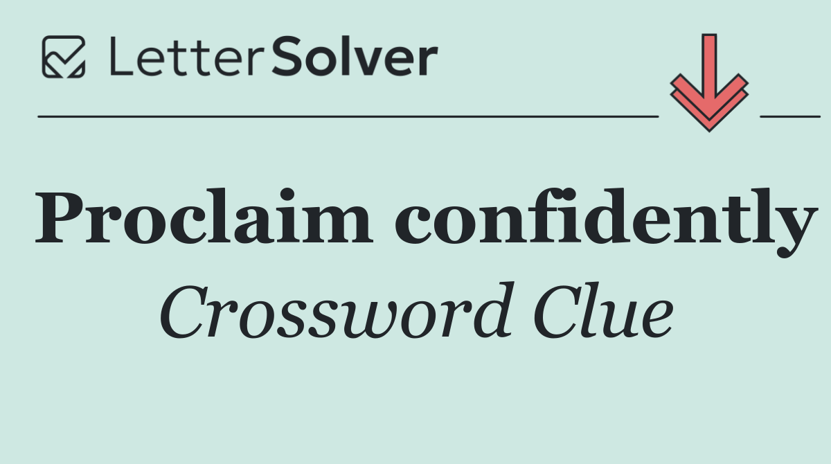 Proclaim confidently