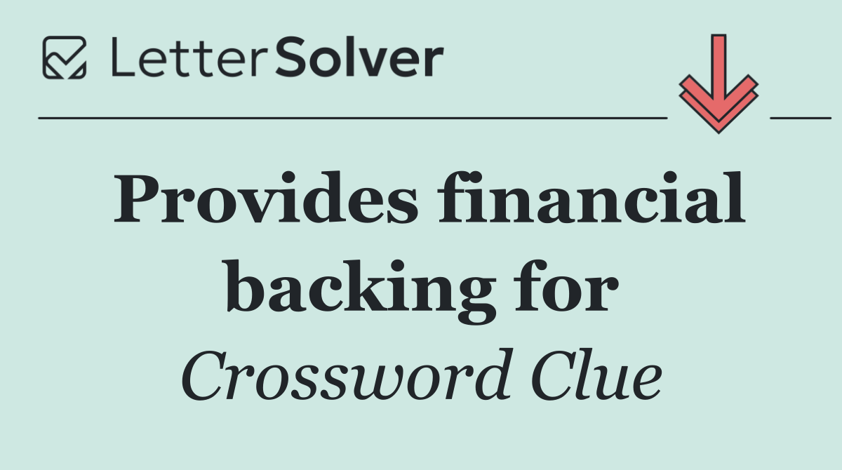 Provides financial backing for