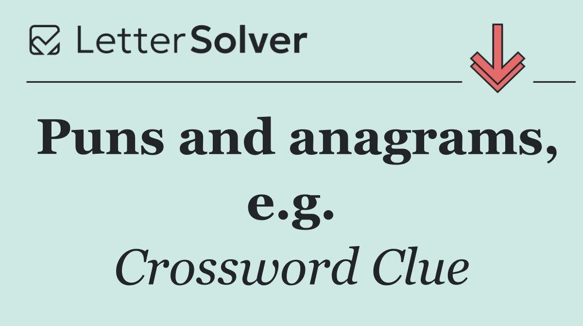 Puns and anagrams, e.g.