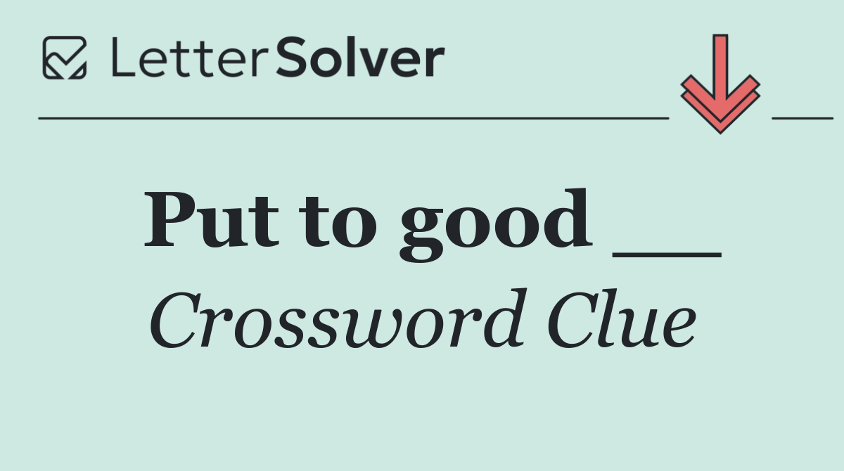 Put to good __