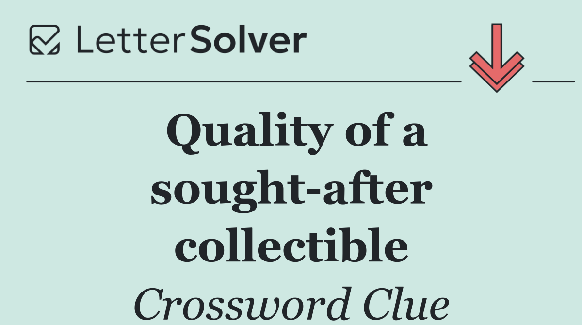 Quality of a sought after collectible