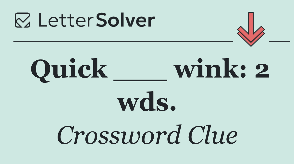 Quick ___ wink: 2 wds.