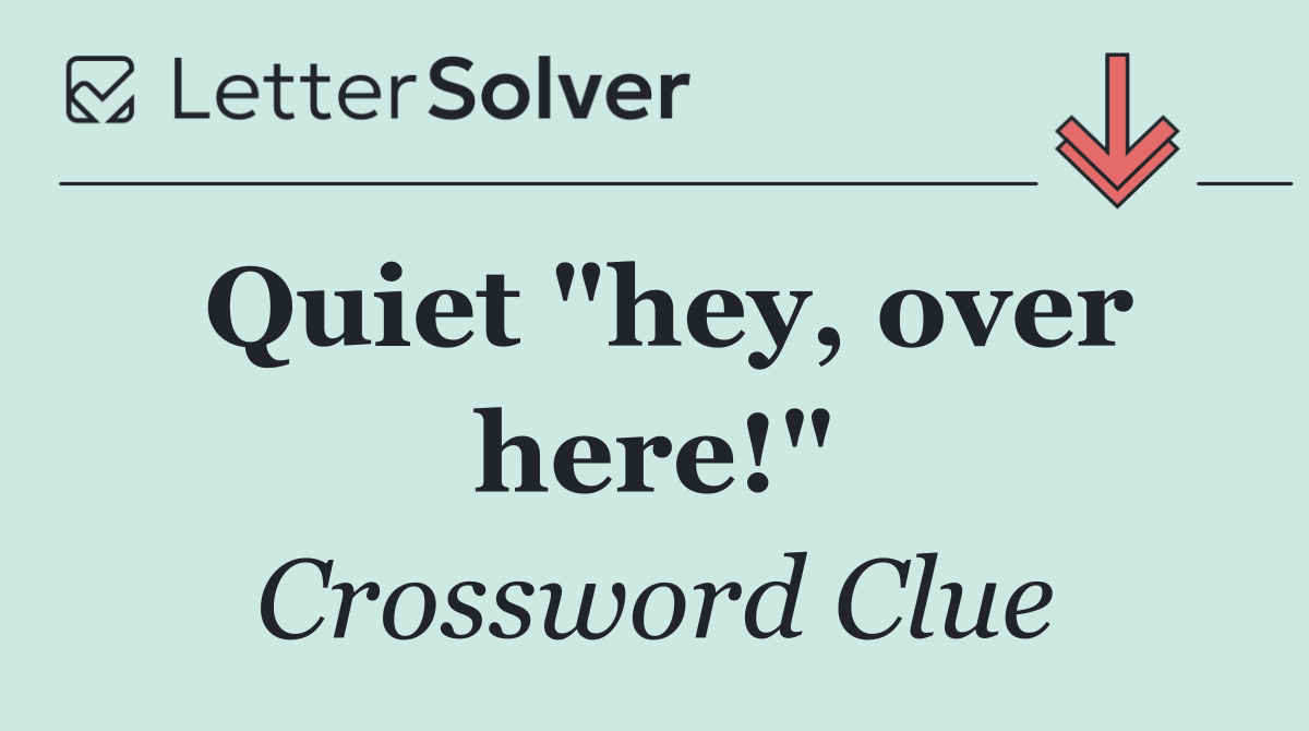 Quiet "hey, over here!"