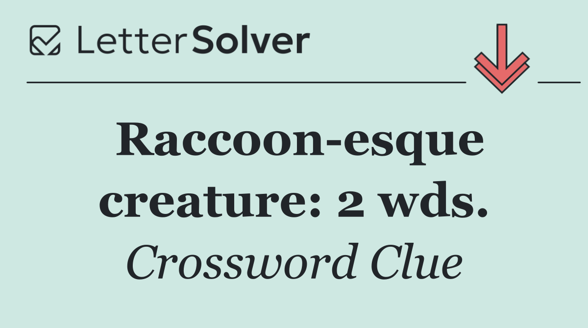 Raccoon esque creature: 2 wds.