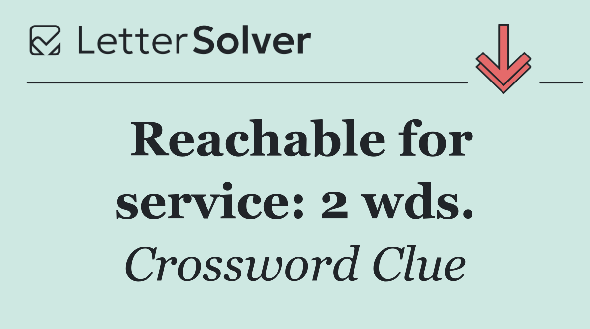 Reachable for service: 2 wds.