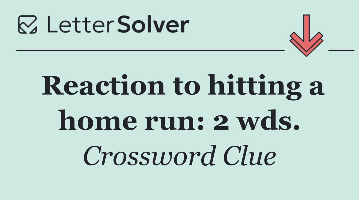Reaction to hitting a home run: 2 wds.