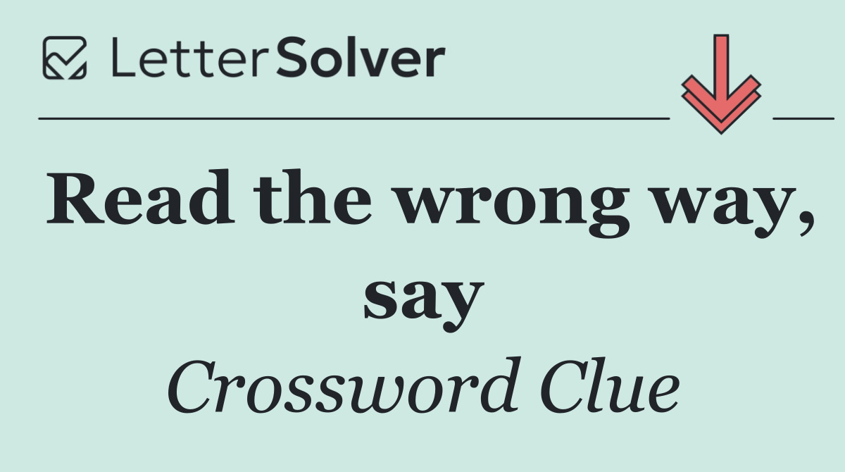 Read the wrong way, say
