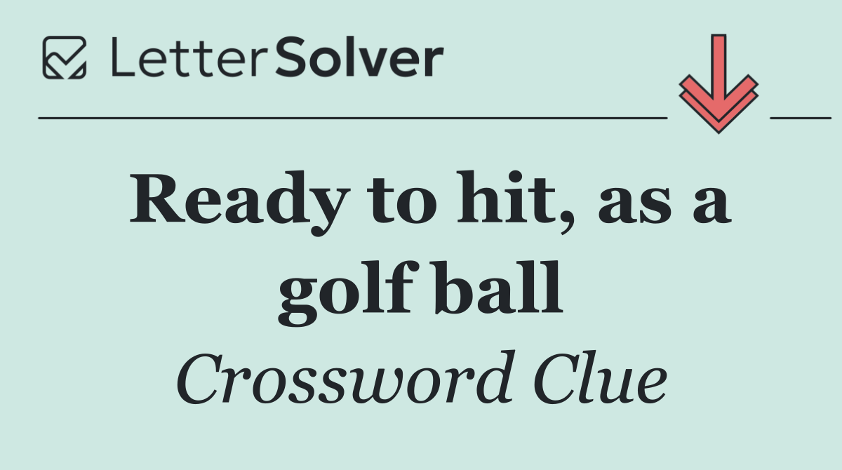 Ready to hit, as a golf ball