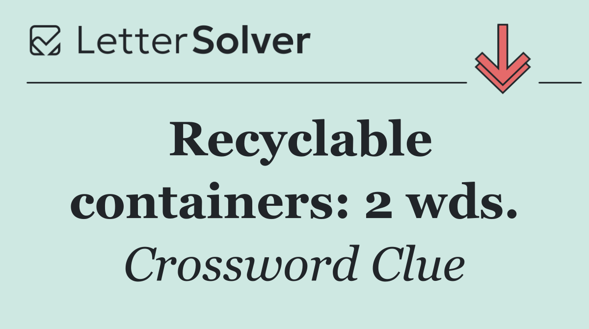 Recyclable containers: 2 wds.