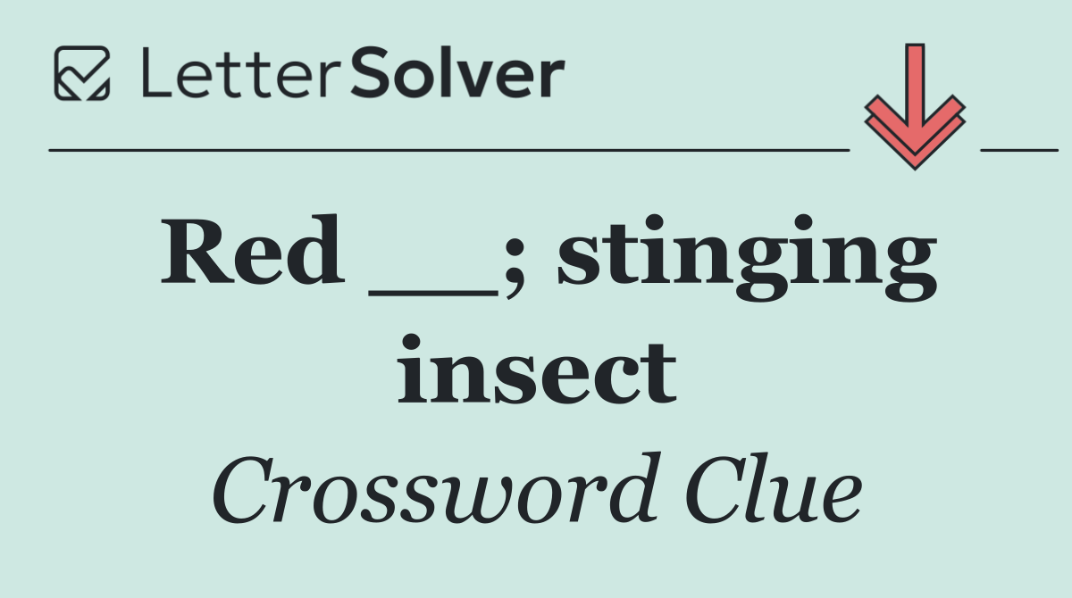Red __; stinging insect
