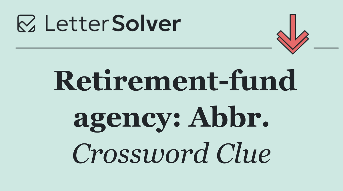 Retirement fund agency: Abbr.